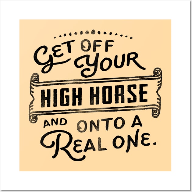 Get Off Your High Horse And Onto A Real One! Cute Typography Art Wall Art by The Whiskey Ginger